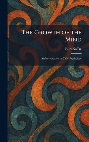 The Growth of the Mind: An Introduction to Child-Psychology  by Kurt Koffka at Abbey's Bookshop, 