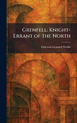 Grenfell: Knight-Errant of the North  by Fullerton Leonard Waldo at Abbey's Bookshop, 