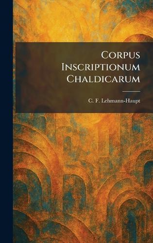 Corpus Inscriptionum Chaldicarum  by C F Lehmann-Haupt at Abbey's Bookshop, 
