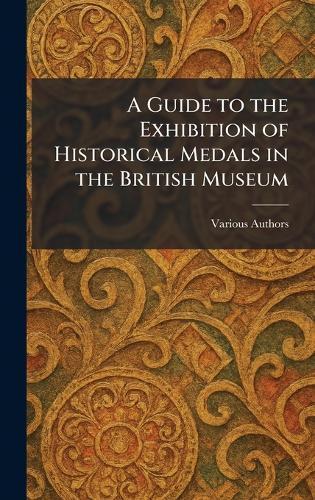 A Guide to the Exhibition of Historical Medals in the British Museum  by Various at Abbey's Bookshop, 