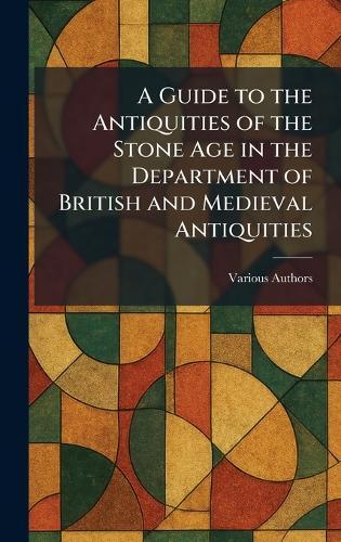 A Guide to the Antiquities of the Stone Age in the Department of British and Medieval Antiquities  by Various at Abbey's Bookshop, 