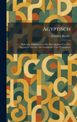 Ãgyptisch: Praktische EinfÃ1/4hrung in Die Hieroglyphen Und Die Ãgyptische Sprache Mit LesestÃ1/4cken Und Wörterbuch  by Gã1/4nther Roeder at Abbey's Bookshop, 