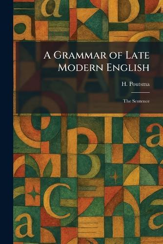 A Grammar of Late Modern English: The Sentence  by H Poutsma at Abbey's Bookshop, 