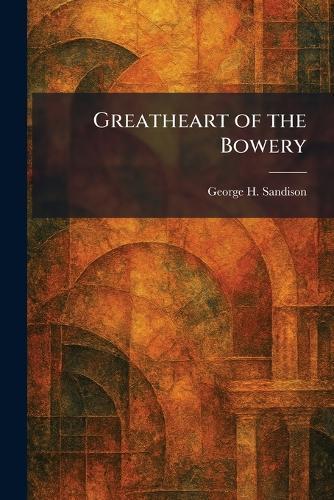 Greatheart of the Bowery  by George H Sandison at Abbey's Bookshop, 