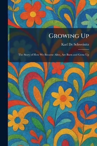 Growing Up: The Story of How We Became Alive, Are Born and Grow Up  by Karl de Schweinitz at Abbey's Bookshop, 