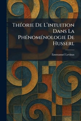 ThÃ(c)orie De L'intuition Dans La PhÃ(c)nomÃ(c)nologie De Husserl  by Emmanuel Levinas at Abbey's Bookshop, 
