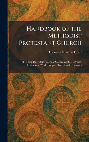Handbook of the Methodist Protestant Church: Sketching Its History, Form of Government, Doctrines, Institutions, Work, Support, Extent and Resources  by Thomas Hamilton Lewis at Abbey's Bookshop, 