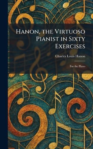Hanon, the Virtuoso Pianist in Sixty Exercises: For the Piano  by Charles Louis Hanon at Abbey's Bookshop, 