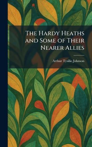 The Hardy Heaths and Some of Their Nearer Allies  by Arthur Tysilio Johnson at Abbey's Bookshop, 