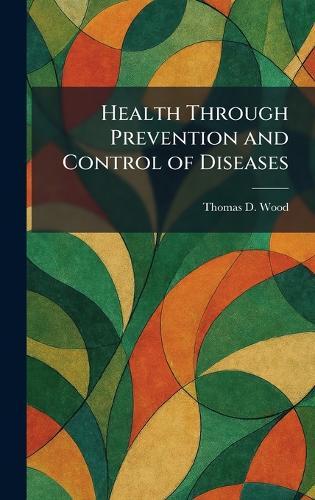 Health Through Prevention and Control of Diseases  by Thomas D Wood at Abbey's Bookshop, 
