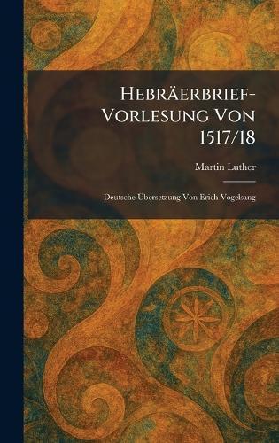 Hebräerbrief-Vorlesung Von 1517/18: Deutsche Ãbersetzung Von Erich Vogelsang  by Martin Luther at Abbey's Bookshop, 