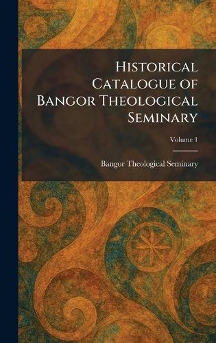 Historical Catalogue of Bangor Theological Seminary  by Bangor Theological Seminary at Abbey's Bookshop, 