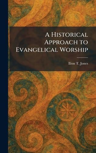 A Historical Approach to Evangelical Worship  by Ilion Tingnal Jones at Abbey's Bookshop, 