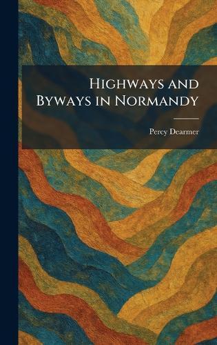 Highways and Byways in Normandy  by Percy Dearmer at Abbey's Bookshop, 