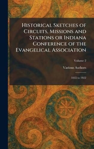Historical Sketches of Circuits, Missions and Stations or Indiana Conference of the Evangelical Association: 1835 to 1922  by Indiana Conference at Abbey's Bookshop, 