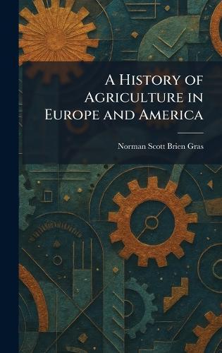 A History of Agriculture in Europe and America  by Norman Scott Brien Gras at Abbey's Bookshop, 
