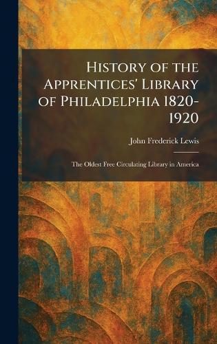 History of the Apprentices' Library of Philadelphia 1820-1920: The Oldest Free Circulating Library in America  by John Frederick Lewis at Abbey's Bookshop, 