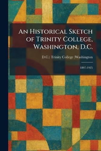 An Historical Sketch of Trinity College, Washington, D.C.: 1897-1925