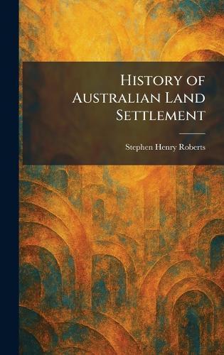 History of Australian Land Settlement  by Stephen Henry Roberts at Abbey's Bookshop, 
