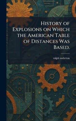 History of Explosions on Which the American Table of Distances Was Based.  by Ralph Assheton at Abbey's Bookshop, 