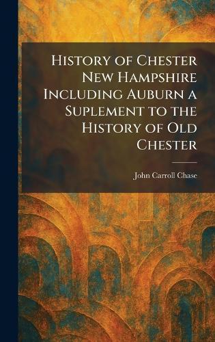 History of Chester New Hampshire Including Auburn a Suplement to the History of Old Chester  by John Carroll Chase at Abbey's Bookshop, 