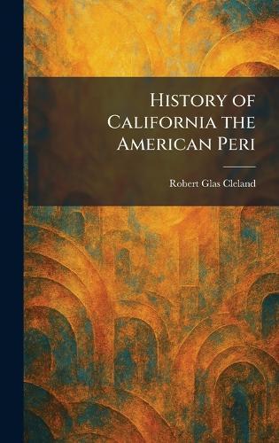 History of California the American Peri  by Robert Glas Cleland at Abbey's Bookshop, 