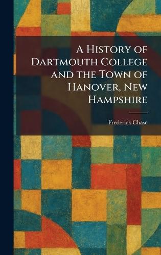 A History of Dartmouth College and the Town of Hanover, New Hampshire  by Frederick Chase at Abbey's Bookshop, 