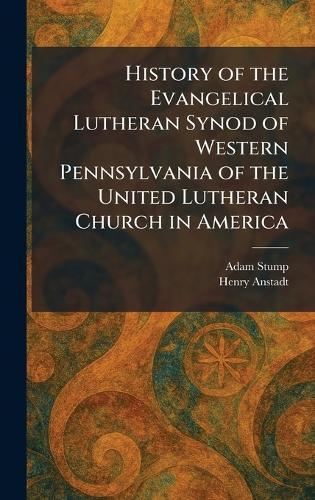 History of the Evangelical Lutheran Synod of Western Pennsylvania of the United Lutheran Church in America  by Adam Stump at Abbey's Bookshop, 
