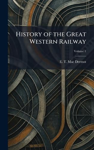 History of the Great Western Railway  by E T Mac Dermot at Abbey's Bookshop, 