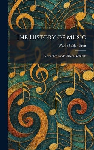 The History of Music: A Handbook and Guide for Students  by Waldo Selden Pratt at Abbey's Bookshop, 