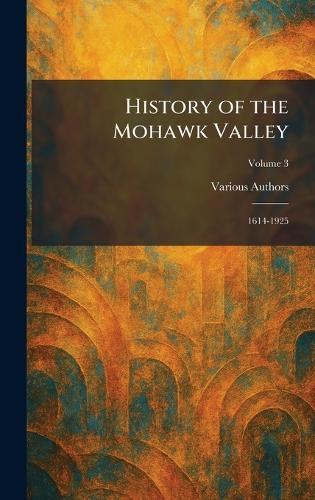 History of the Mohawk Valley: 1614-1925  by S J Clarke Publishing Company at Abbey's Bookshop, 