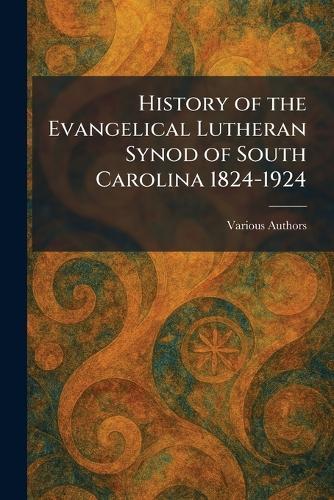 History of the Evangelical Lutheran Synod of South Carolina 1824-1924