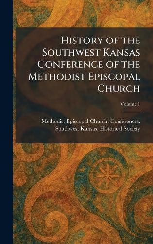History of the Southwest Kansas Conference of the Methodist Episcopal Church  by Methodist Episcopal Church Conferenc at Abbey's Bookshop, 