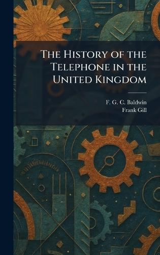 The History of the Telephone in the United Kingdom  by F G C Baldwin at Abbey's Bookshop, 