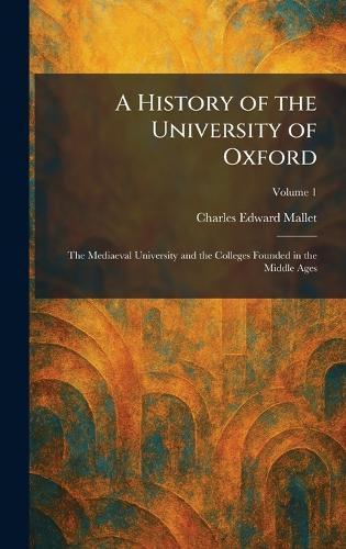 A History of the University of Oxford: The Mediaeval University and the Colleges Founded in the Middle Ages  by Charles Edward Mallet at Abbey's Bookshop, 