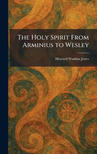 The Holy Spirit From Arminius to Wesley  by Howard Watkins Jones at Abbey's Bookshop, 