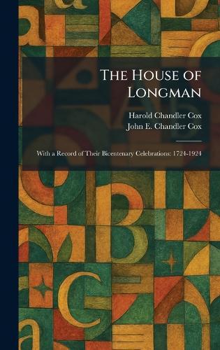 The House of Longman: With a Record of Their Bicentenary Celebrations: 1724-1924  by Harold Chandler Cox at Abbey's Bookshop, 