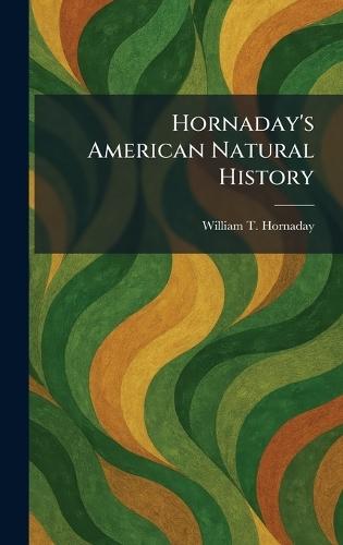 Hornaday's American Natural History  by William T Hornaday at Abbey's Bookshop, 