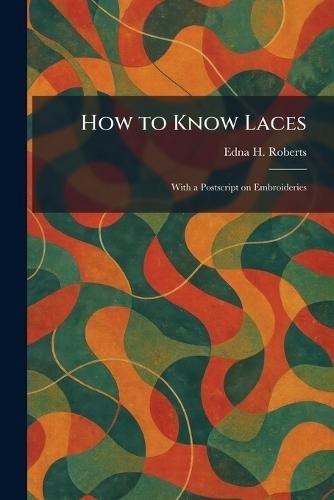 How to Know Laces: With a Postscript on Embroideries