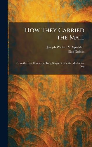 How They Carried the Mail: From the Post Runners of King Sargon to the Air Mail of To-Day  by Joseph Walker McSpadden at Abbey's Bookshop, 
