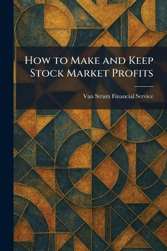 How to Make and Keep Stock Market Profits