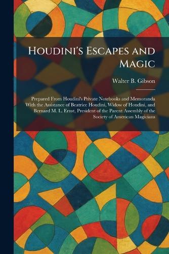 Houdini's Escapes and Magic: Prepared From Houdini's Private Notebooks and Memoranda With the Assistance of Beatrice Houdini, Widow of Houdini, and Bernard M. L. Ernst, President of the Parent Assembly of the Society of American Magicians  by Walter B Gibson at Abbey's Bookshop, 