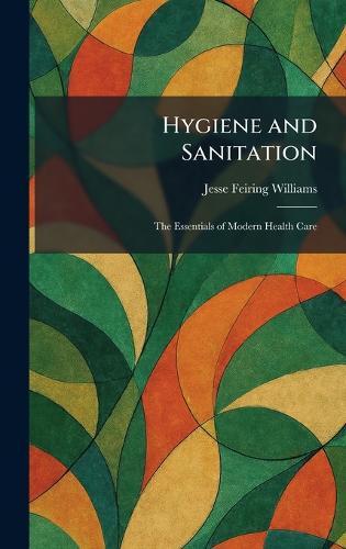 Hygiene and Sanitation: The Essentials of Modern Health Care  by Jesse Feiring Williams at Abbey's Bookshop, 