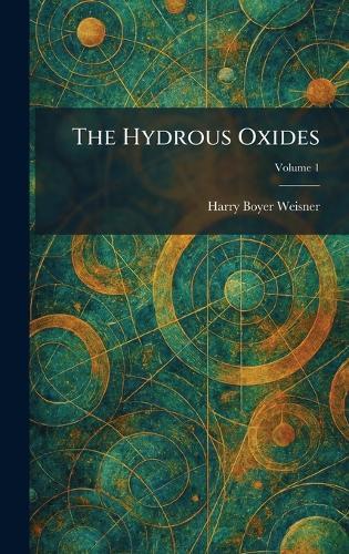 The Hydrous Oxides  by Harry Boyer Weisner at Abbey's Bookshop, 