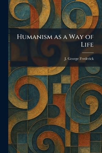 Humanism as a Way of Life  by J George Frederick at Abbey's Bookshop, 