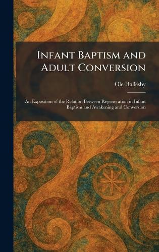 Infant Baptism and Adult Conversion: An Exposition of the Relation Between Regeneration in Infant Baptism and Awakening and Conversion  by Ole Hallesby at Abbey's Bookshop, 