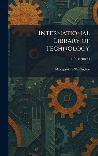 International Library of Technology: Management of Gas Engines  by A B Clemens at Abbey's Bookshop, 