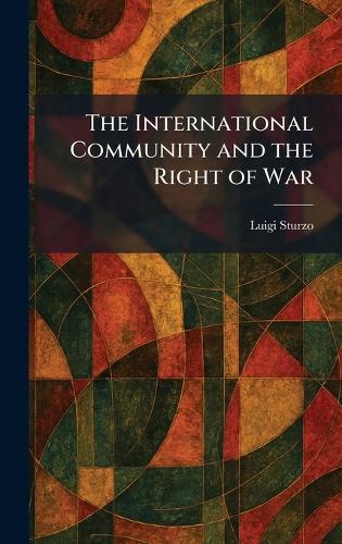 The International Community and the Right of War  by Luigi Sturzo at Abbey's Bookshop, 