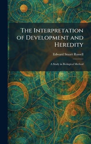 The Interpretation of Development and Heredity: A Study in Biological Method  by Edward Stuart Russell at Abbey's Bookshop, 