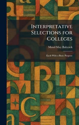 Interpretative Selections for Colleges: Each With a Basic Purpose  by Maud May Babcock at Abbey's Bookshop, 